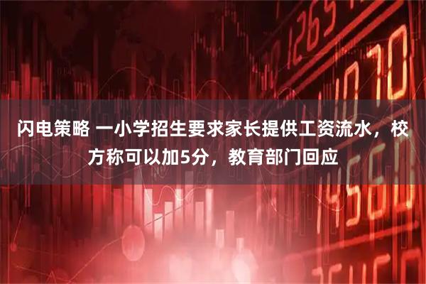 闪电策略 一小学招生要求家长提供工资流水，校方称可以加5分，教育部门回应